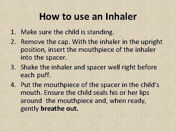 How to use an Inhaler 1. Make sure the child is standing. 2. Remove