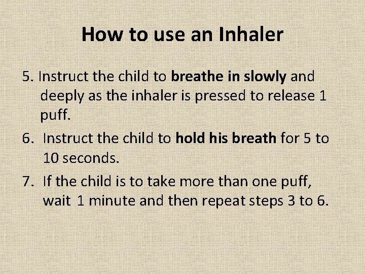 How to use an Inhaler 5. Instruct the child to breathe in slowly and