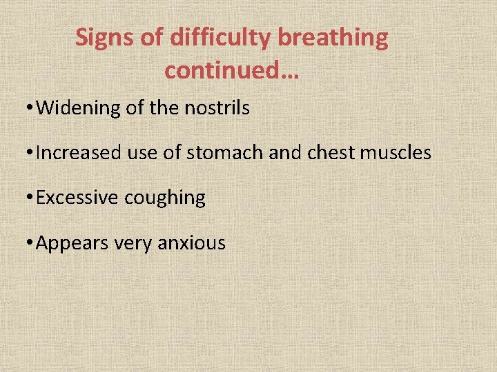 Signs of difficulty breathing continued… • Widening of the nostrils • Increased use of