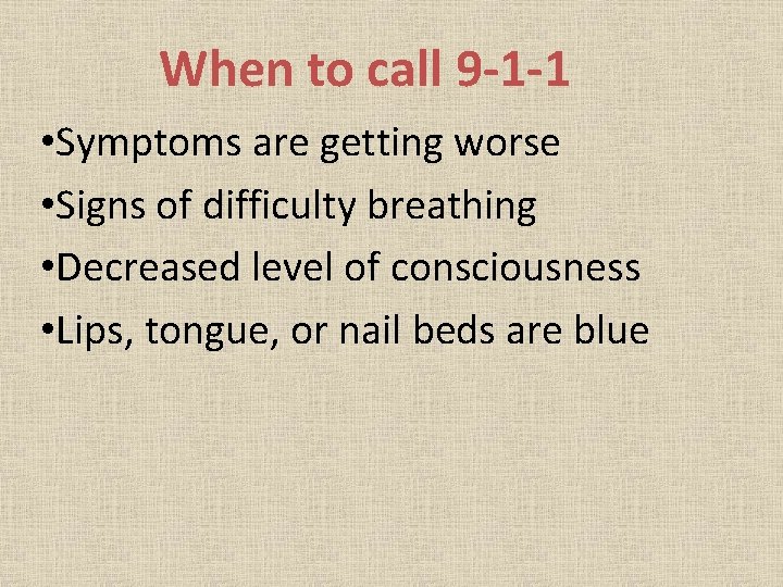 When to call 9 -1 -1 • Symptoms are getting worse • Signs of