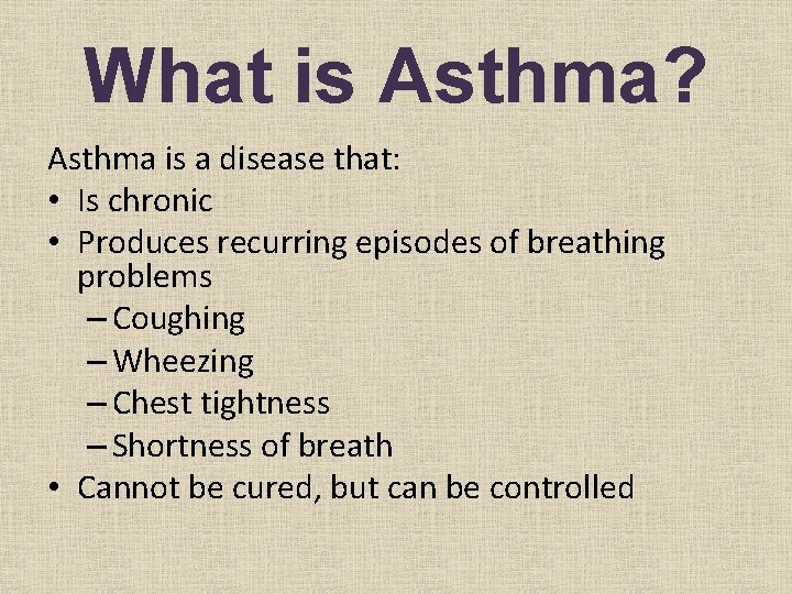 What is Asthma? Asthma is a disease that: • Is chronic • Produces recurring