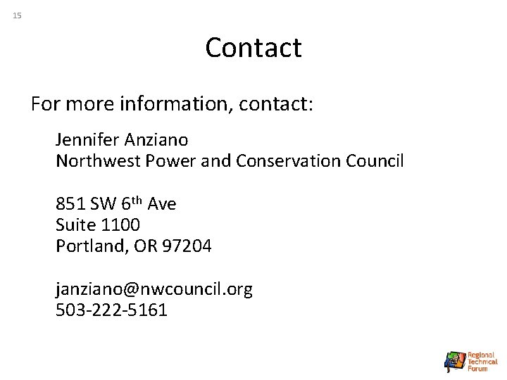 15 Contact For more information, contact: Jennifer Anziano Northwest Power and Conservation Council 851