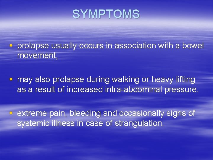 SYMPTOMS § prolapse usually occurs in association with a bowel movement, § may also