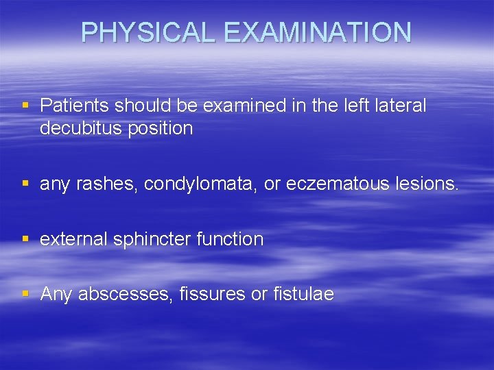 PHYSICAL EXAMINATION § Patients should be examined in the left lateral decubitus position §
