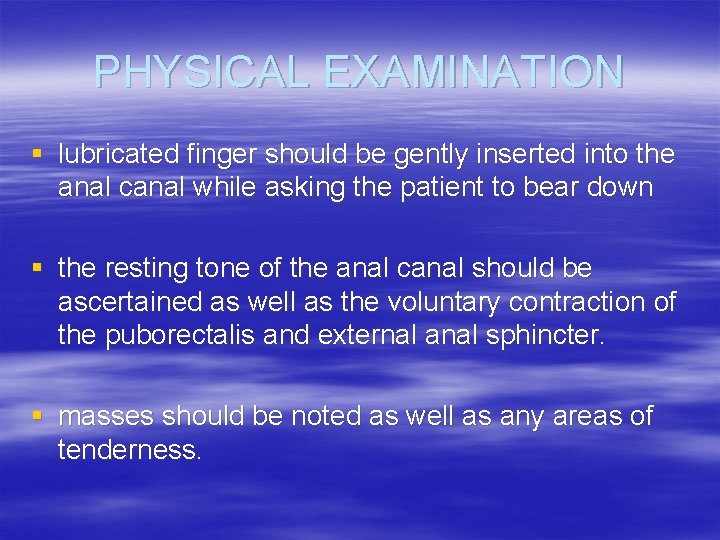PHYSICAL EXAMINATION § lubricated finger should be gently inserted into the anal canal while