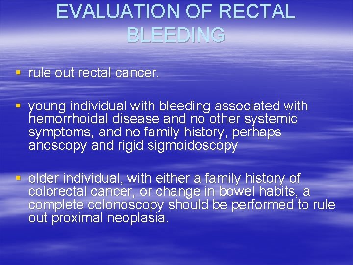 EVALUATION OF RECTAL BLEEDING § rule out rectal cancer. § young individual with bleeding