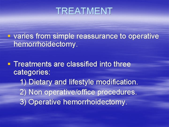 TREATMENT § varies from simple reassurance to operative hemorrhoidectomy. § Treatments are classified into