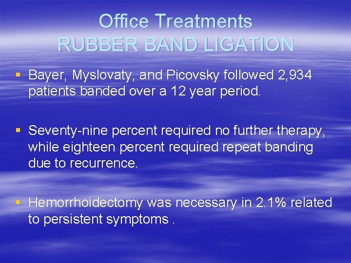 Office Treatments RUBBER BAND LIGATION § Bayer, Myslovaty, and Picovsky followed 2, 934 patients