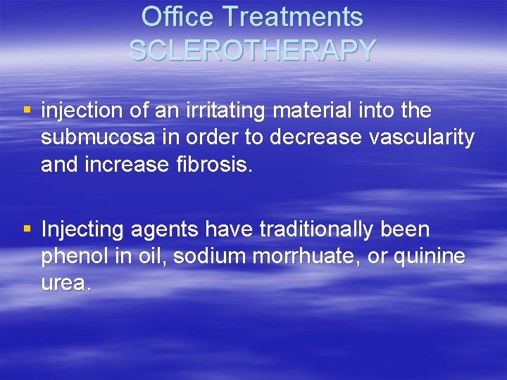 Office Treatments SCLEROTHERAPY § injection of an irritating material into the submucosa in order