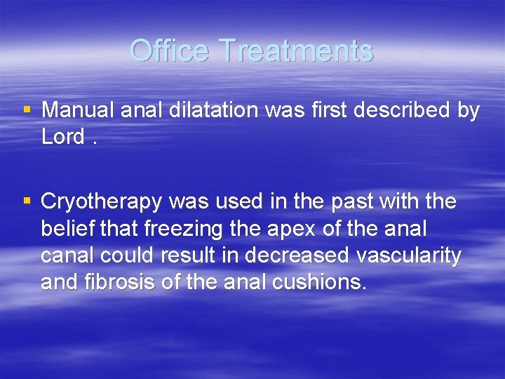 Office Treatments § Manual anal dilatation was first described by Lord. § Cryotherapy was