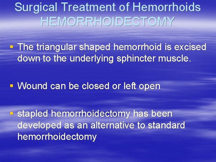 Surgical Treatment of Hemorrhoids HEMORRHOIDECTOMY § The triangular shaped hemorrhoid is excised down to