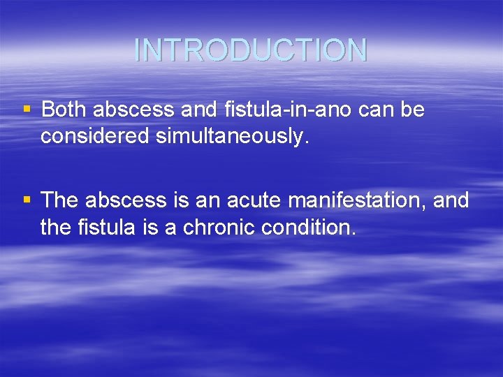 INTRODUCTION § Both abscess and fistula-in-ano can be considered simultaneously. § The abscess is