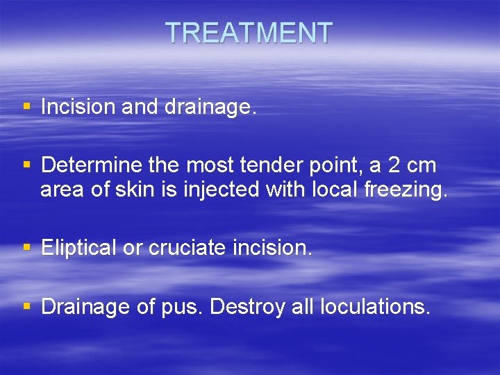 TREATMENT § Incision and drainage. § Determine the most tender point, a 2 cm
