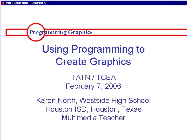 Programming Graphics Using Programming to Create Graphics TATN / TCEA February 7, 2006 Karen