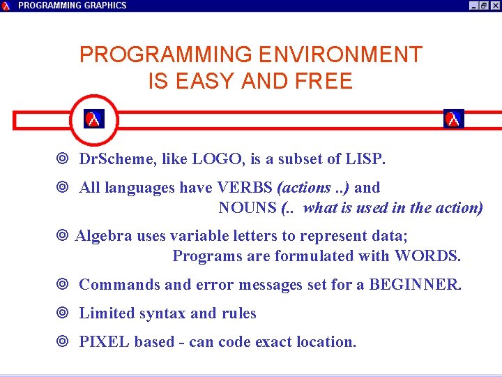 PROGRAMMING ENVIRONMENT IS EASY AND FREE ¥ Dr. Scheme, like LOGO, is a subset