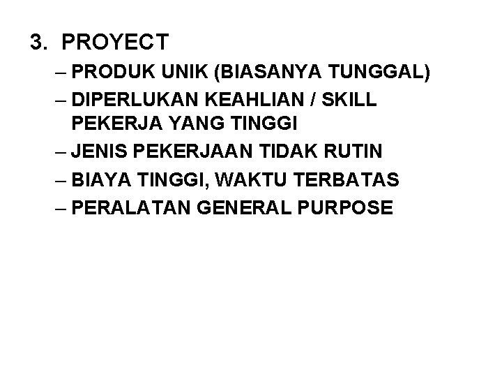 3. PROYECT – PRODUK UNIK (BIASANYA TUNGGAL) – DIPERLUKAN KEAHLIAN / SKILL PEKERJA YANG