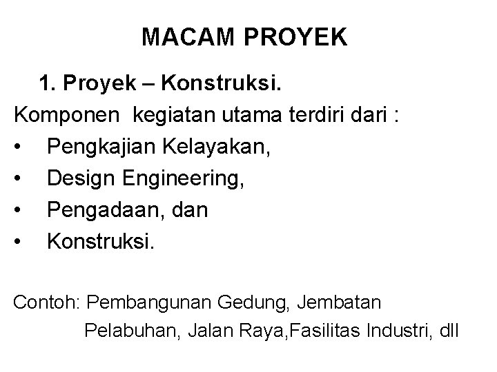 MACAM PROYEK 1. Proyek – Konstruksi. Komponen kegiatan utama terdiri dari : • Pengkajian