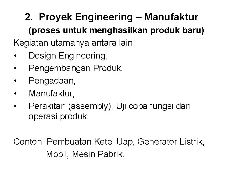 2. Proyek Engineering – Manufaktur (proses untuk menghasilkan produk baru) Kegiatan utamanya antara lain: