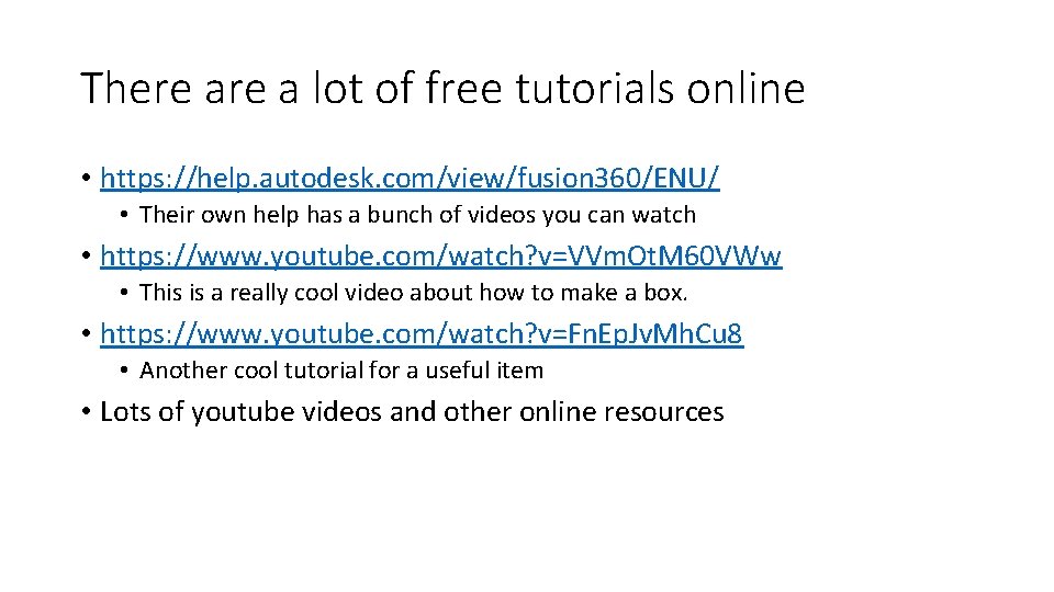 There a lot of free tutorials online • https: //help. autodesk. com/view/fusion 360/ENU/ •