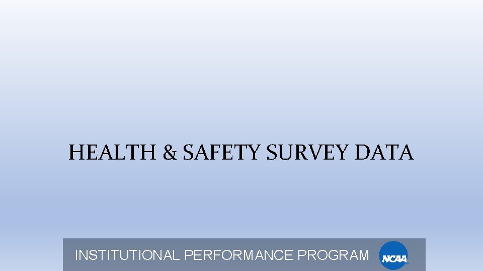 HEALTH & SAFETY SURVEY DATA INSTITUTIONAL PERFORMANCE PROGRAM 