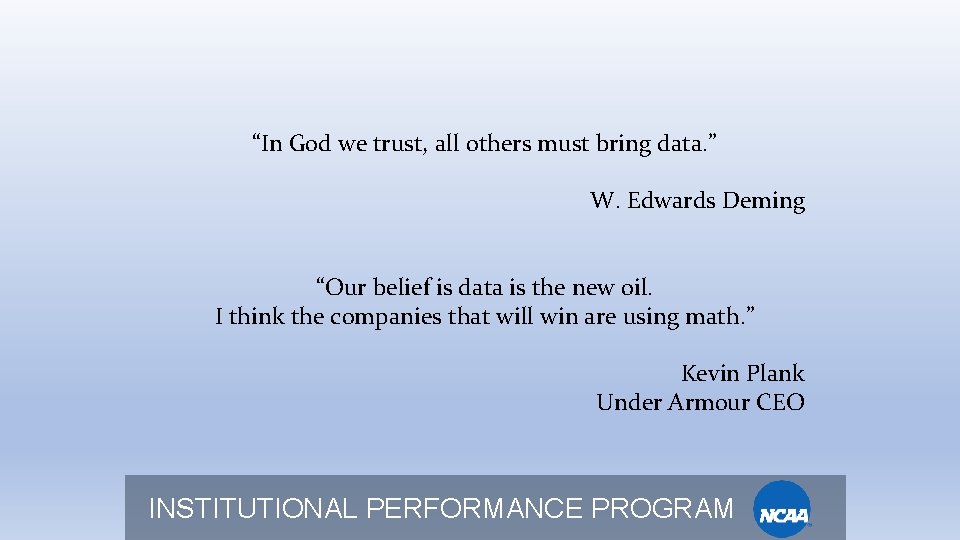 “In God we trust, all others must bring data. ” W. Edwards Deming “Our