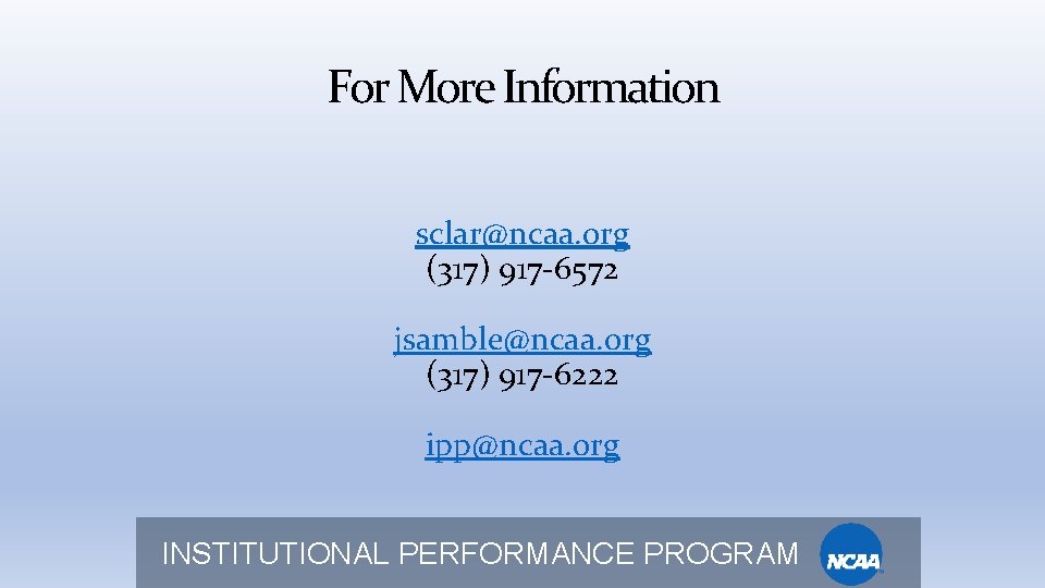 For More Information sclar@ncaa. org (317) 917 -6572 jsamble@ncaa. org (317) 917 -6222 ipp@ncaa.