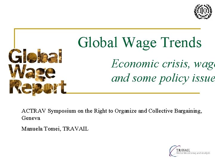 Global Wage Trends Economic crisis, wage and some policy issue ACTRAV Symposium on the