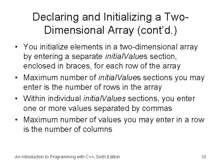 Declaring and Initializing a Two. Dimensional Array (cont’d. ) • You initialize elements in