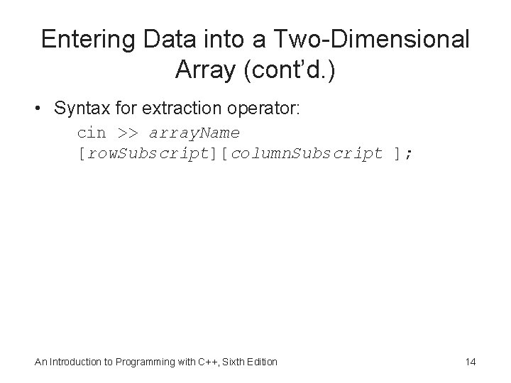 Entering Data into a Two-Dimensional Array (cont’d. ) • Syntax for extraction operator: cin