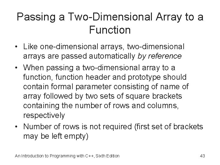 Passing a Two-Dimensional Array to a Function • Like one-dimensional arrays, two-dimensional arrays are