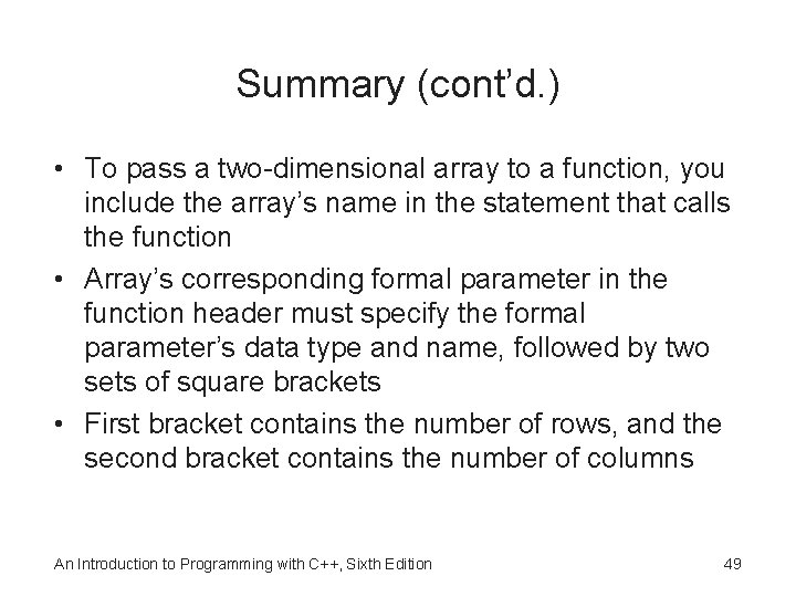 Summary (cont’d. ) • To pass a two-dimensional array to a function, you include