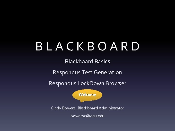 BLACKBOARD Blackboard Basics Respondus Test Generation Respondus Lock. Down Browser Welcome Cindy Bowers, Blackboard