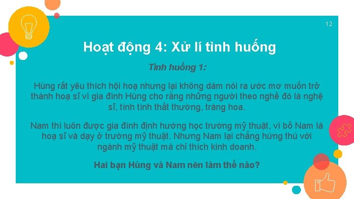 12 Hoạt động 4: Xử lí tình huống Tình huống 1: Hùng rất yêu