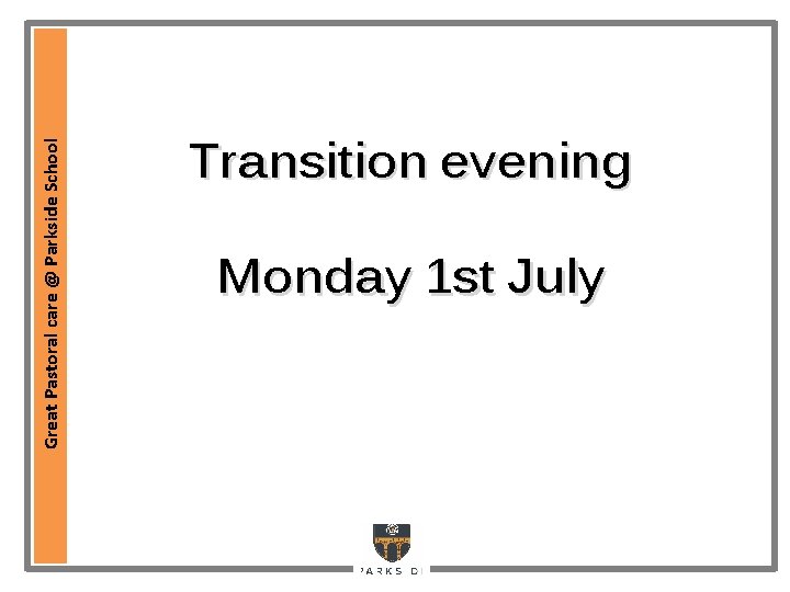 Great Pastoral care @ Parkside School Transition evening Monday 1 st July 