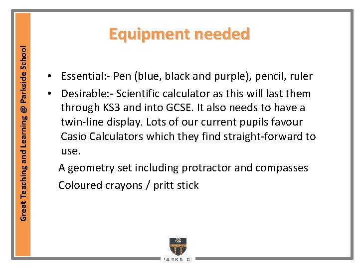 Great Teaching and Learning @ Parkside School Equipment needed • Essential: - Pen (blue,