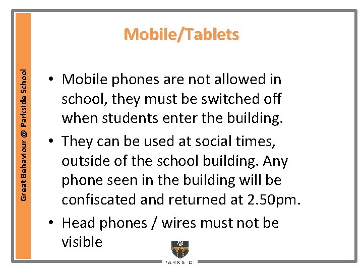 Great Behaviour @ Parkside School Mobile/Tablets • Mobile phones are not allowed in school,