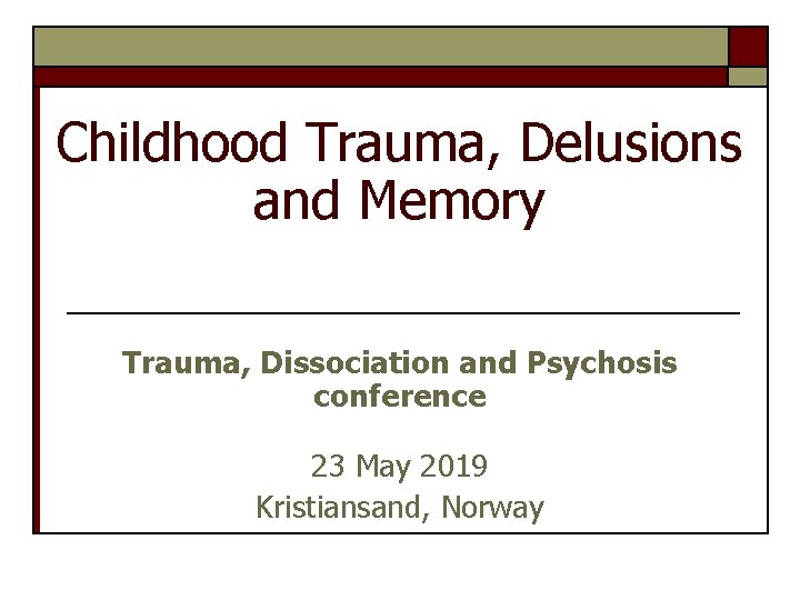 Childhood Trauma, Delusions and Memory Trauma, Dissociation and Psychosis conference 23 May 2019 Kristiansand,