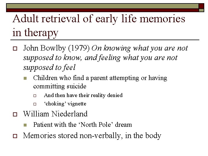 Adult retrieval of early life memories in therapy o John Bowlby (1979) On knowing
