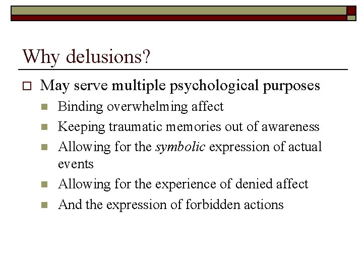 Why delusions? o May serve multiple psychological purposes n n n Binding overwhelming affect