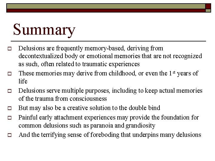 Summary o o o Delusions are frequently memory-based, deriving from decontextualized body or emotional