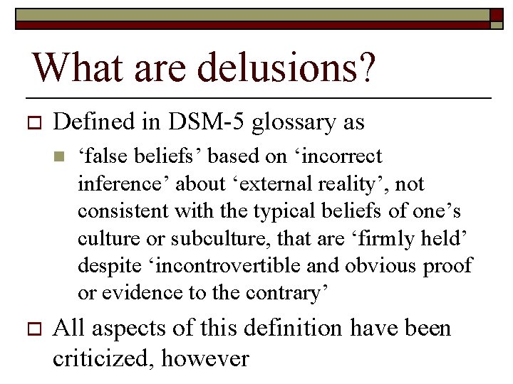 What are delusions? o Defined in DSM-5 glossary as n o ‘false beliefs’ based