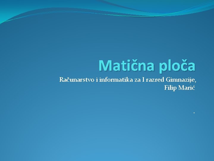 Matična ploča Računarstvo i informatika za I razred Gimnazije, Filip Marić. 