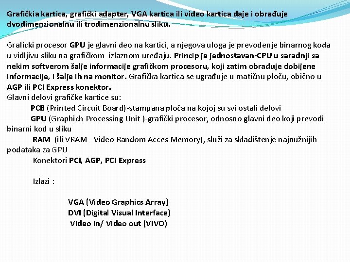 Grafičkia kartica, grafički adapter, VGA kartica ili video kartica daje i obrađuje dvodimenzionalnu ili