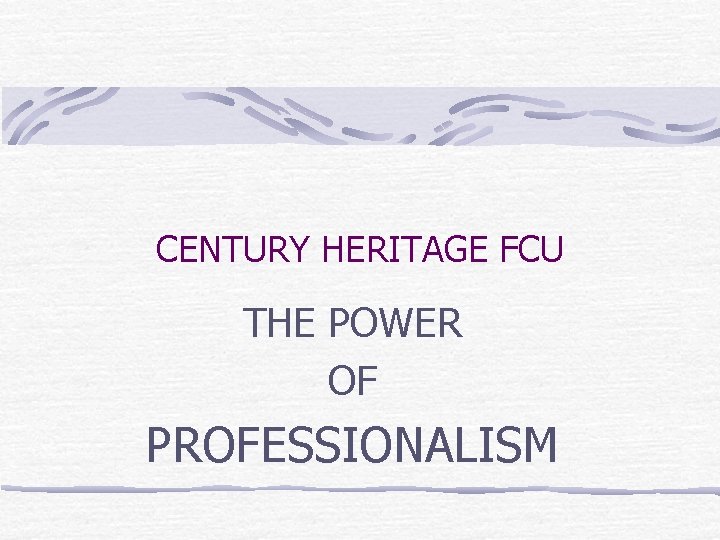 CENTURY HERITAGE FCU THE POWER OF PROFESSIONALISM 