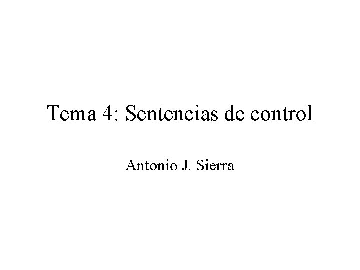 Tema 4: Sentencias de control Antonio J. Sierra 