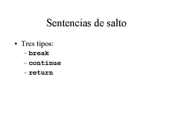 Sentencias de salto • Tres tipos: – break – continue – return 