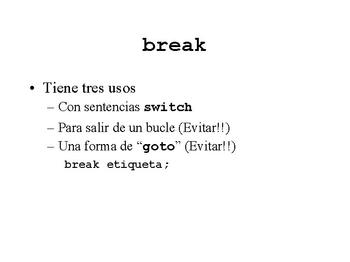 break • Tiene tres usos – Con sentencias switch – Para salir de un