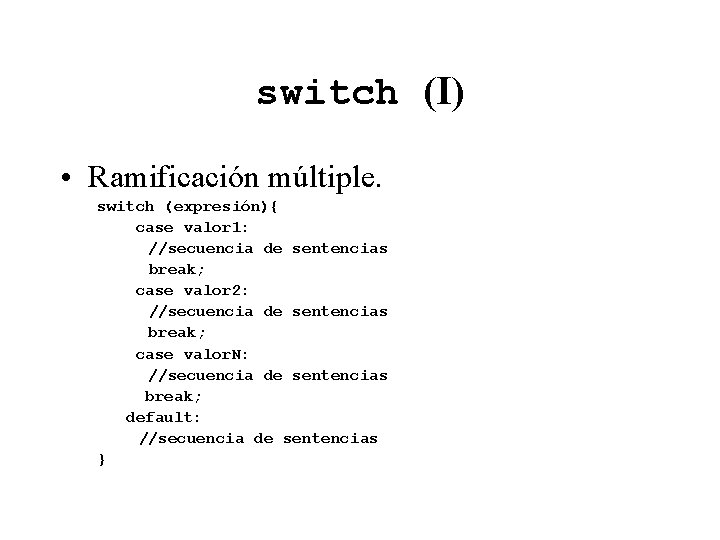 switch (I) • Ramificación múltiple. switch (expresión){ case valor 1: //secuencia de sentencias break;