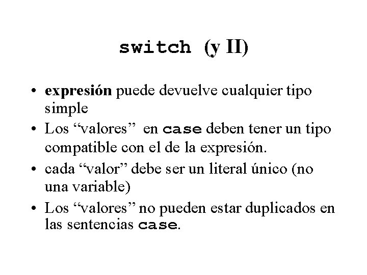 switch (y II) • expresión puede devuelve cualquier tipo simple • Los “valores” en