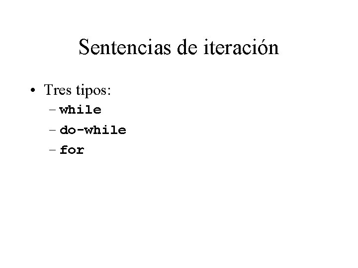 Sentencias de iteración • Tres tipos: – while – do-while – for 